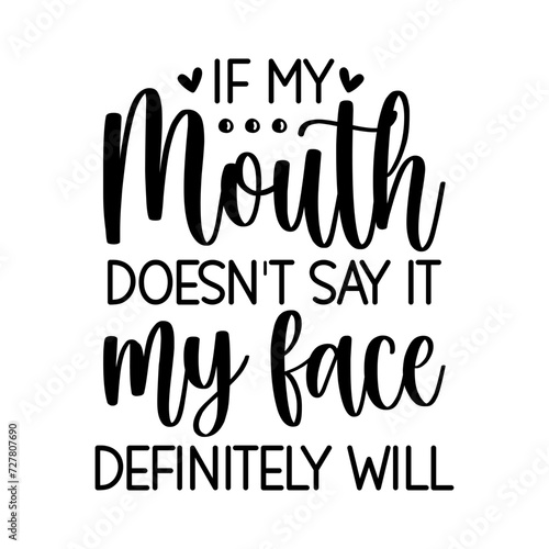 If My Mouth Doesn't Say It My Face Definitely Will SVG