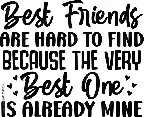 Best Friends Are Hard To Find Because The Very Best One Is Already Mine