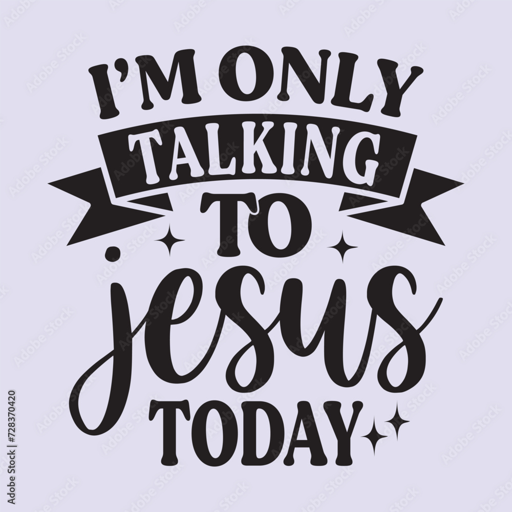 i'm talking to Jesus today t shirt design, vector file  