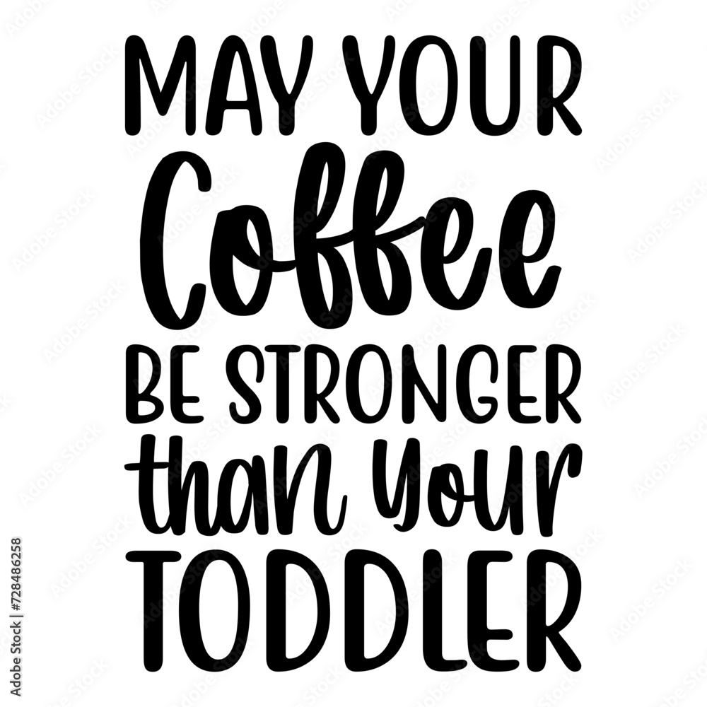 May Your Coffee Be Stronger Than Your Toddler SVG May Your Coffee Be Stronger Than Your Toddler SVG