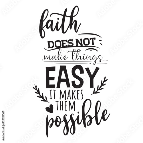 Faith Does Not Make Things Easy, It Makes Them Possible. Vector Design on White Background