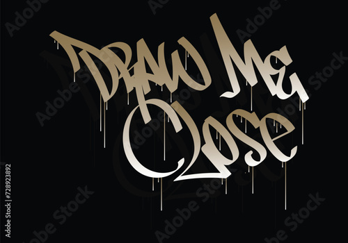 DRAW ME CLOSE word graffiti tag style