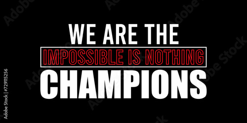 we are the champion impossible is nothing modern and stylish motivational quotes ,illustration for print t shirt, typography, win