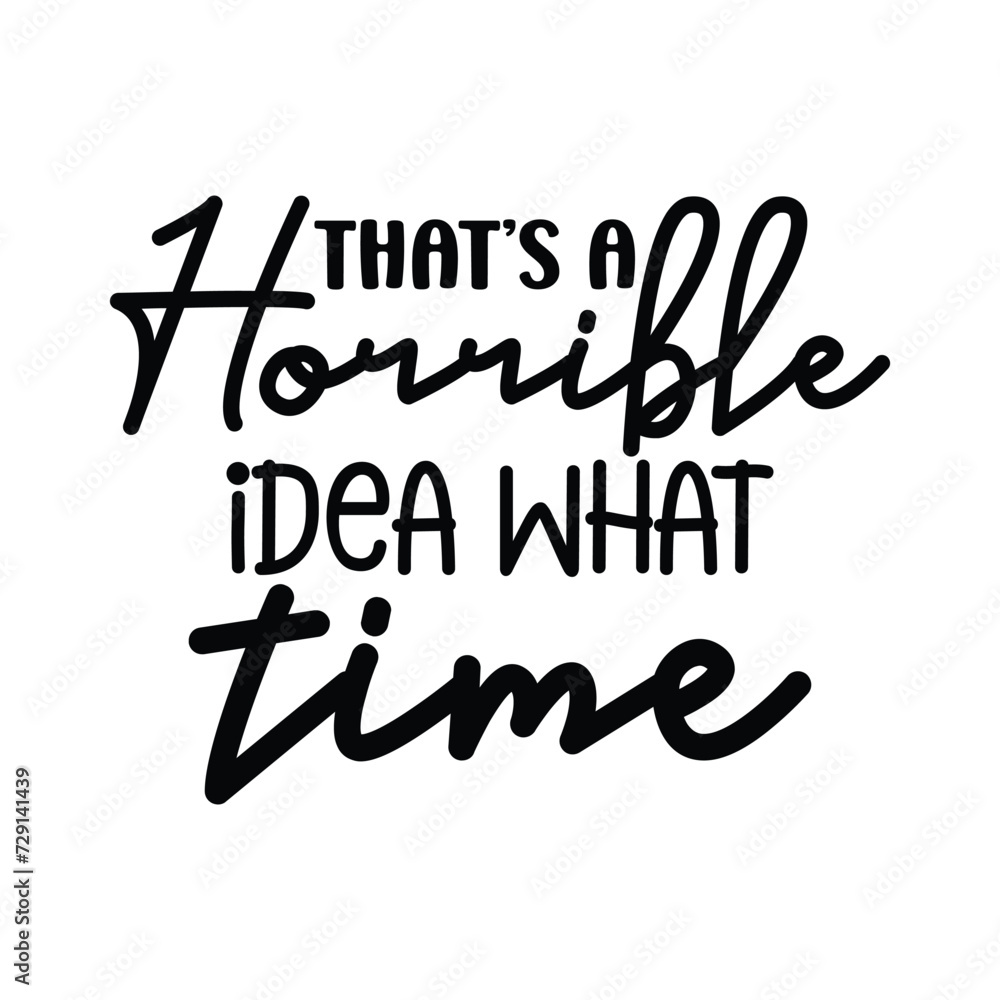 That’s A Horrible Idea What Time That’s A Horrible Idea What Time