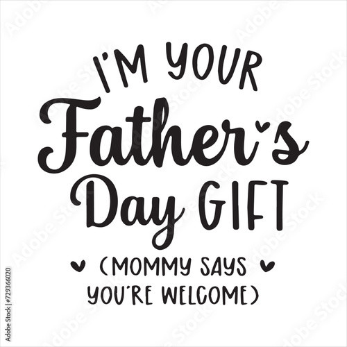 i'm your father's day gift mommy says you're welcome background inspirational positive quotes, motivational, typography, lettering design