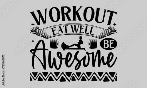 Workout Eat Well Be Awesome - Exercise T-Shirt Design, Grunge, Hand Drawn Lettering Phrase, For Cards Posters And Banners, Template. 
