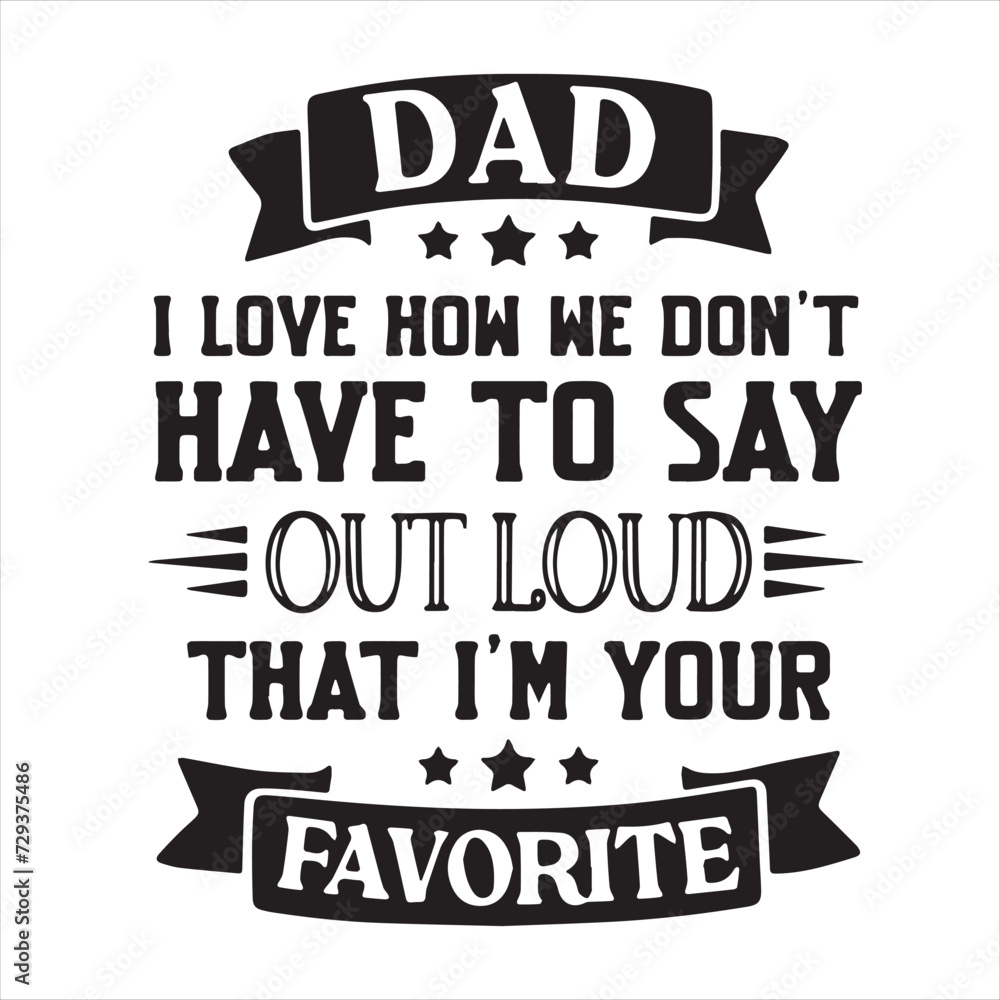 Fototapeta premium dad i love how we don't have to say out loud that i'm your favorite background inspirational positive quotes, motivational, typography, lettering design