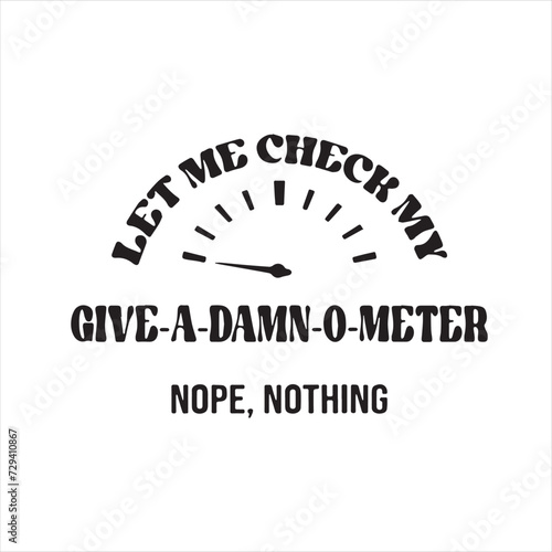 let me check my give a damn 0 meter nope nothing background inspirational positive quotes, motivational, typography, lettering design