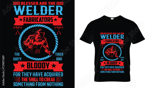 Blessed Are The Welder Fabricators The Dirty Tired And Bloody- T-Shirt Design Template
