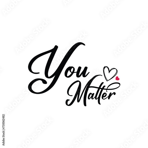 You matter - self love, mental health, social issues lettering phrase illustration. Modern, simple, minimal typographic design of a saying "You Matter"