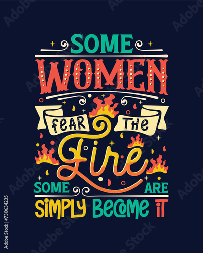 Some women fear the fire some are simply become it.