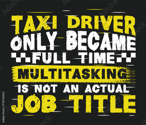 Taxi driver only became full-time multitasking is not an actual job title Taxi Driver trendy typography T-shirt design Print template