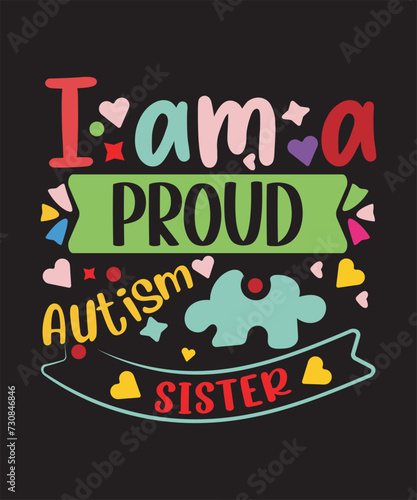 Autism Awareness Day T-Shirt Design, I'm A Proud Autism sister Template, Illustration, Vector graphics, Autism Shirt, T-Shirt Design. autistic design, vector, t shirt. Typography T-shirt.