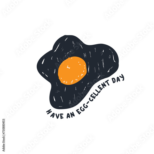 Have an egg-cellent day hand drawn sunny side up egg with rough grunge textured vector illustration pun food greeting lettering.