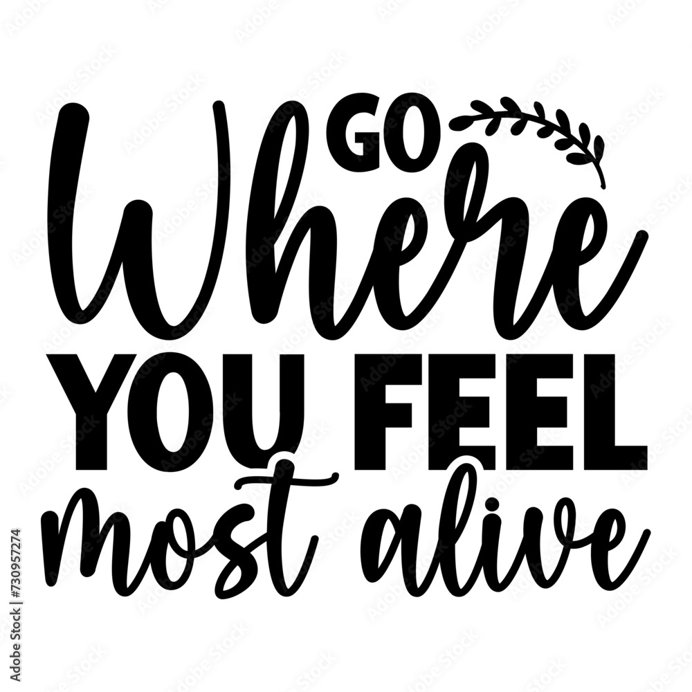 Go Where You Feel Most Alive SVG