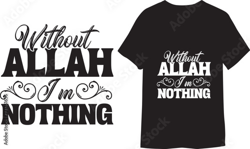 Without Allah I'm Nothing Islamic Typography T shirt Vector.
