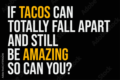 If Tacos Can Totally Fall Apart And Still Be Amazing Tacos Shirt Design
