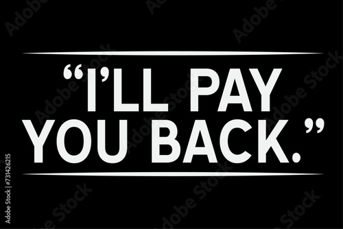 I'll Pay You Back Funny Sarcastic Shirt Design