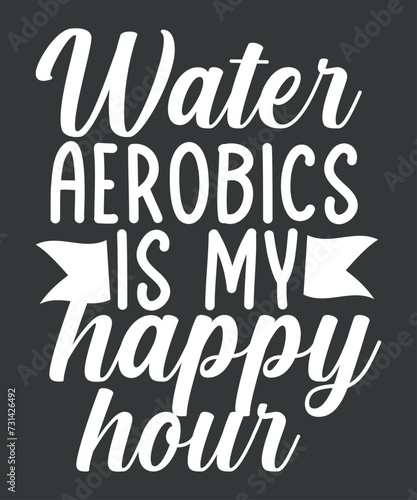 Water Aerobics Is My Happy Hour Hobby Instructor Aqua T-Shirt design vector, aerobic shirt, aquatic fitness, Water aerobics grandma, Aqua aerobics instructor, Love water aerobics, water aerobics lover