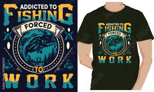 ADDICTED TO FISHING FORCED TO WORK. fishing t-shirt design