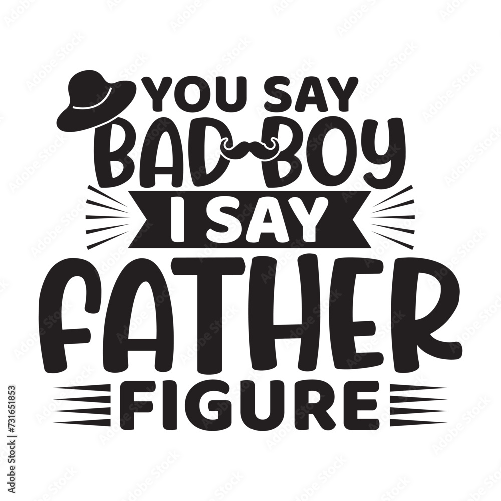 you say bad boy I say father figure