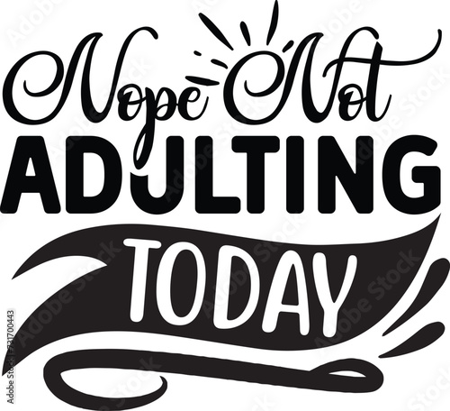 Nope Not Adulating Today