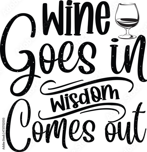 Wine Goes in Wisdom Comes out 
