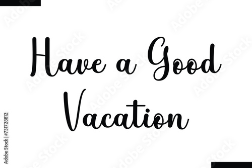 Have a Good Vacation brush vector lettering. Modern slogan handwritten vector
 calligraphy. Black paint lettering isolated 
on white background. Optimist phrase, wise saying, inspirational quote