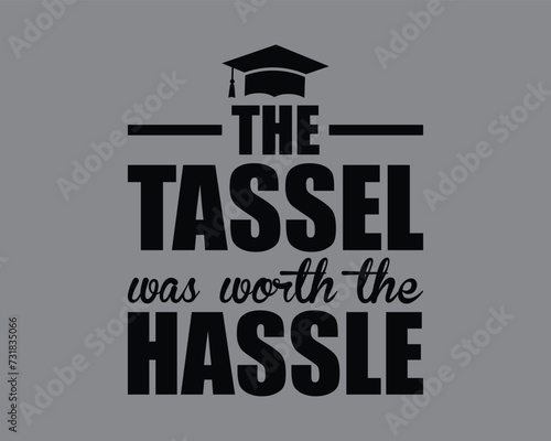 The Tassel Was Worth The Hassle Design,Graduation T Shirt Design, College graduation quotes,Graduation 2024 T shirt Design,Graduation Cut Files