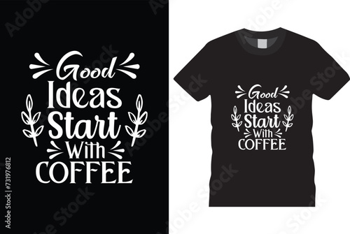Good ideas start with coffee t shirt design, black t shirt design