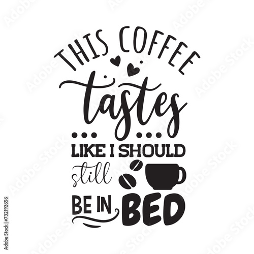 This Coffee Tastes Like I Should Still Be In Bed. Vector Design on White Background