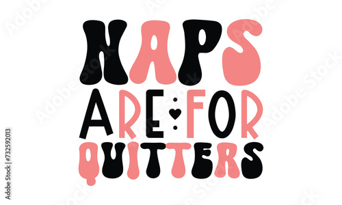 Naps Are for Quitters- , MOM SVG And T-Shirt Design EPS File. photo