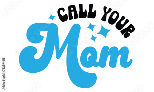 Call Your Mom, MOM SVG And T-Shirt Design EPS File.