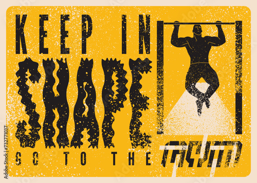 Keep in shape. Go to the gym. Gym Club typographic vintage grunge motivational poster design with strong man. Silhouette of athlete doing pull-ups on the crossbar. Vector illustration.