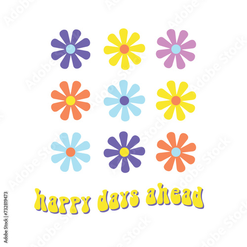 Happy days ahead. Written in yellow and above nine daisies in purple, yellow, lilac and pink. Vector for silkscreen, dtg, dtf, t-shirts, signs, banners, Subimation Jobs or for any application.