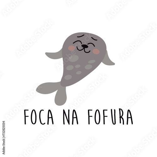 Focus on the cuteness. Written in black Portuguese and above the phrase a gray seal smiling with pink cheeks. Vector for silkscreen, dtg, dtf, t-shirts, signs, banners, Subimation Jobs or for any app