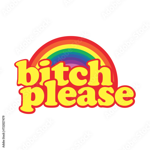 Bitch please, Written in yellow and orange and behind the phrase there is a rainbow. Vector for silkscreen, dtg, dtf, t-shirts, signs, banners, Subimation Jobs or for any application.