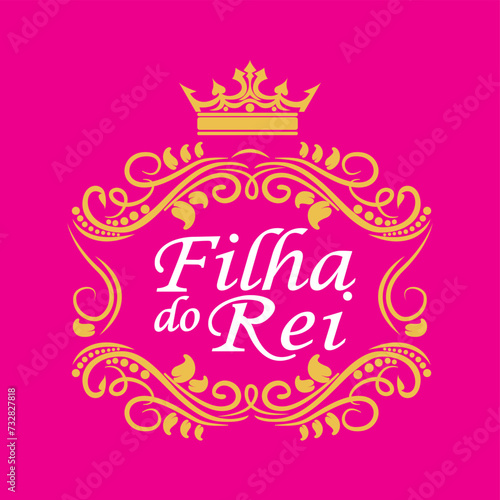 Daughter of the King. Written in Portuguese and around a yellow frame with a crown at the top and a pink background.