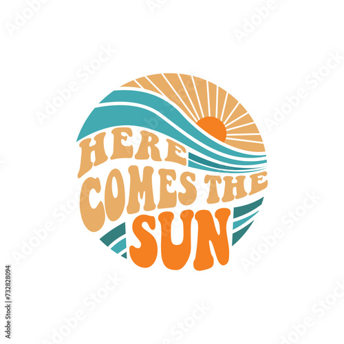 Here comes the sun. Written in orange inside a circle next to a landscape of sun and sea. Vector for silkscreen, dtg, dtf, t-shirts, signs, banners, Subimation Jobs or for any application.