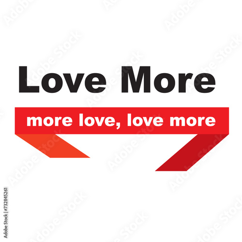 Love more. Written three times in black and white and the last two times it is repeated it has a red highlight behind it. Fashion Design, Vectors for t-shirts and endless applications.