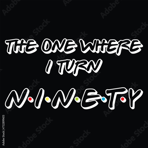 The One Where I Turn Ninety 90th Birthday 90 Yr Old Funny Graphic T-Shirt