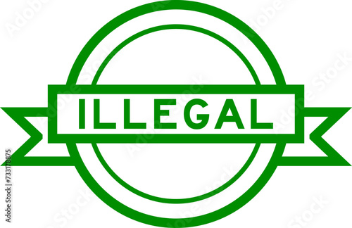 Vintage green color round label banner with word illegal on white background