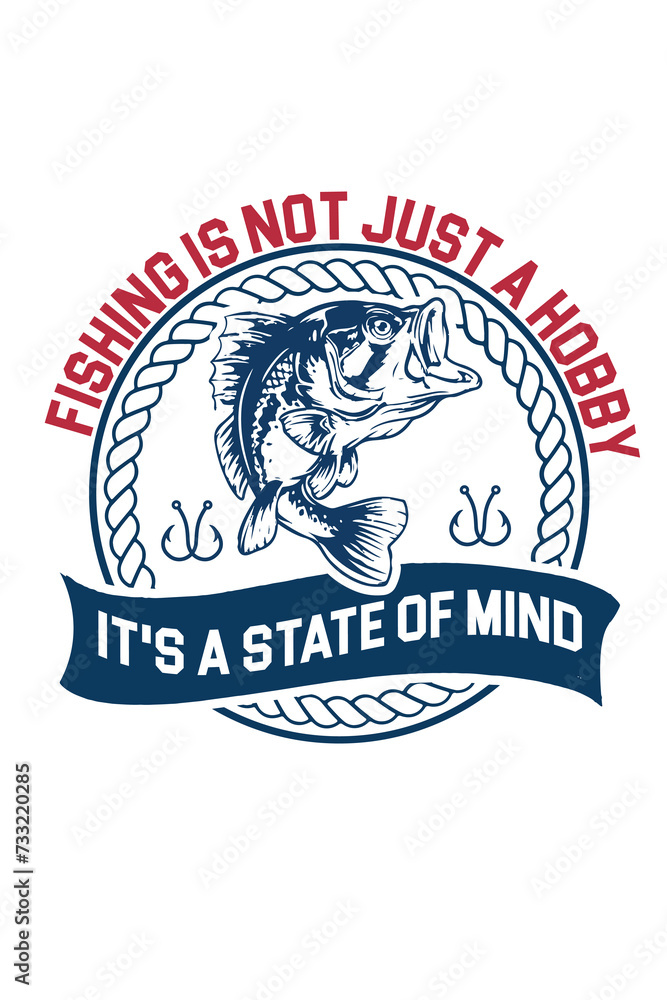 FISHING IS NOT JUST A HOBBY, IT'S A STATE OF MIND. T-SHIRT DESIGN