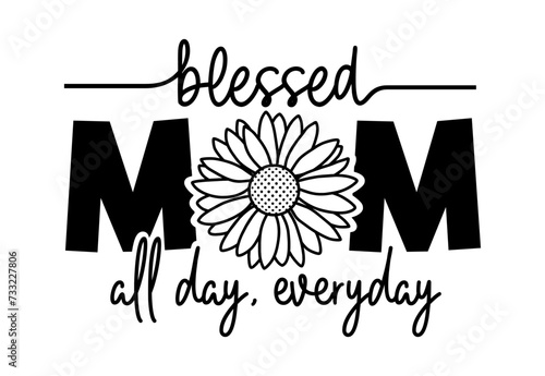 blessed Mom All Day Everyday Slogan T-shirt Design Graphic Vector, Happy Mother's Day Funny Inspirational Quote Typography, Hand lettering SVG Files for laser cut files photo