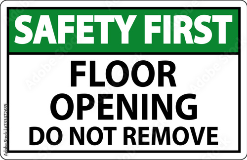 Safety First Sign, Floor Opening Do Not Remove
