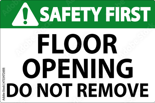 Safety First Sign, Floor Opening Do Not Remove