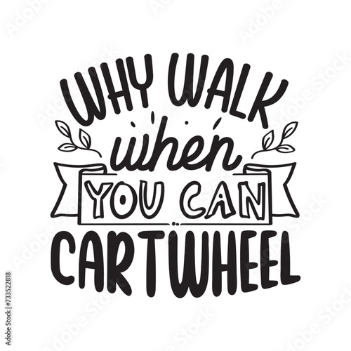 Why Walk When You Can Cartwheel Vector Design on White Background