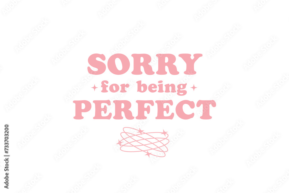 Sassy girl Typography SVG quote Design, Sorry For Being Perfect