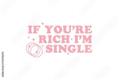 Sassy girl Typography SVG quote Design, If You're Rich I'm Single