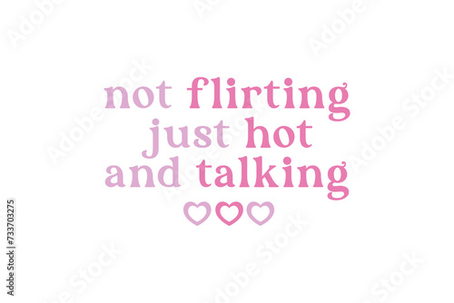 Sassy girl Typography SVG quote Design, Not Flirting Just Hot and Talking